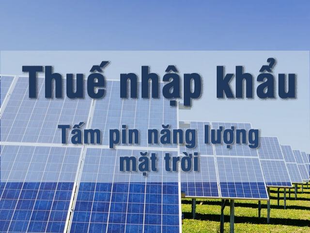 Thuế nhập khẩu tấm pin năng lượng mặt trời là gì