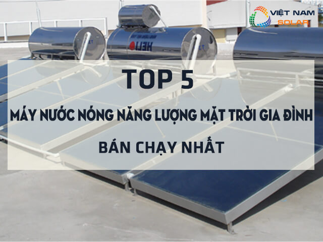 Top 5 mẫu máy nước nóng năng lượng mặt trời gia đình bán chạy nhất