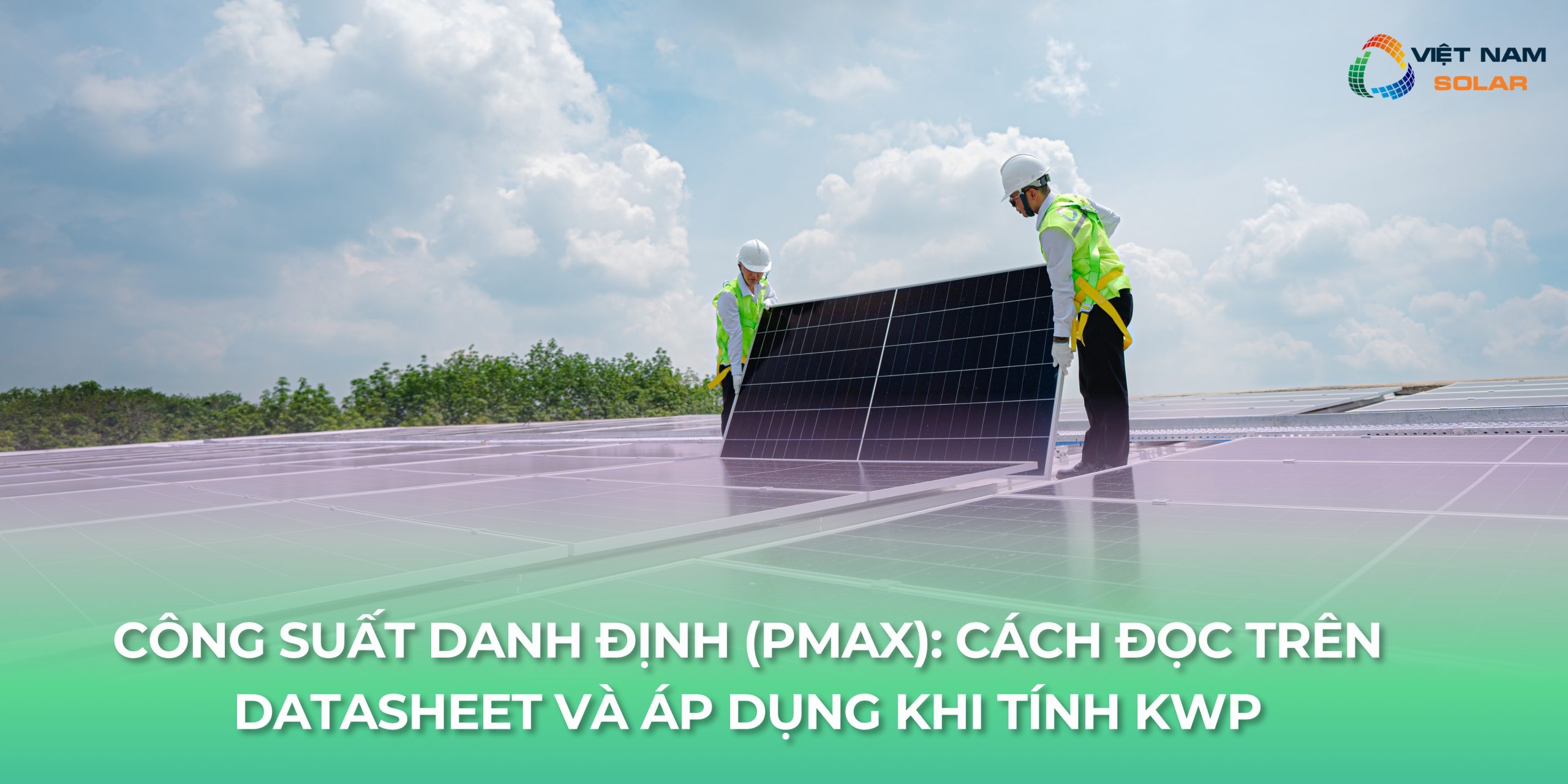 Công suất danh định (Pmax): Cách đọc trên datasheet và áp dụng khi tính kWp 1 cong suat cuc dai 1 scaled