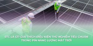 stc la gi giai thich dieu kien thu nghiem tieu chuan trong pin nang luong mat troi