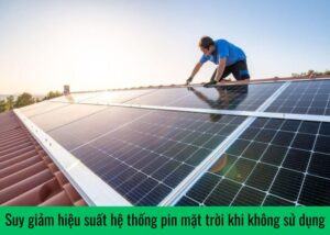 Suy giảm hiệu suất hệ thống pin mặt trời khi không sử dụng