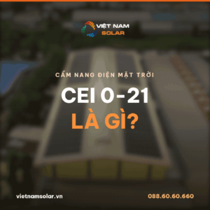 CEI 0-21 là gì? Cẩm nang điện mặt trời của Việt Nam Solar