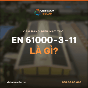 EN 61000-3-11 là gì? Tiêu chuẩn giới hạn thay đổi điện áp và nhấp nháy điện áp cho thiết bị 16 A đến 75 A, cẩm nang điện mặt trời Việt Nam Solar