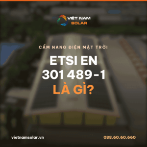 ETSI EN 301 489-1 là gì? Cẩm nang điện mặt trời của Việt Nam Solar