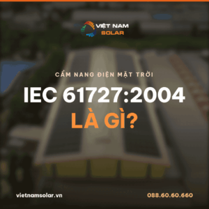 IEC 61727 là gì? Cẩm nang điện mặt trời của Việt Nam Solar