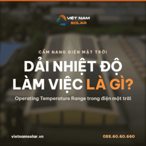 Dải nhiệt độ làm việc (Operating Temperature Range) là gì: cẩm nang điện mặt trời của Việt Nam Solar