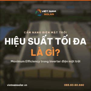 Hiệu suất tối đa là gì? Cẩm nang điện mặt trời của Việt Nam Solar